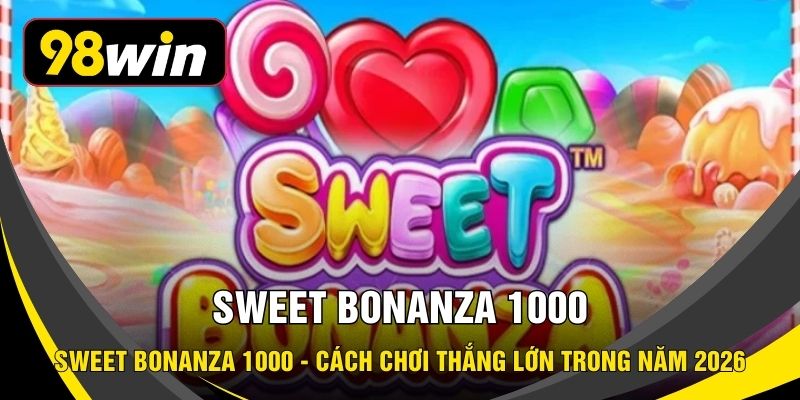 Sweet Bonanza 1000 - Cách Chơi Thắng Lớn Trong Năm 2026